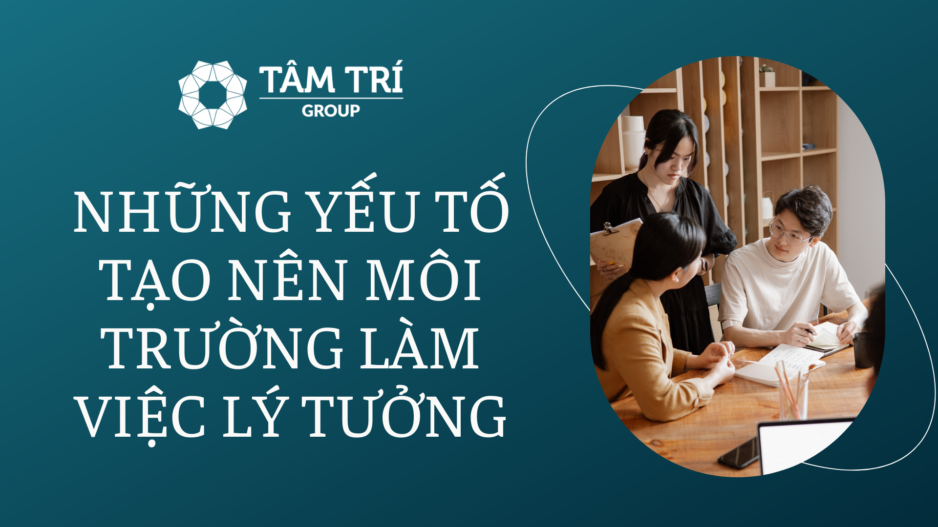 NHỮNG YẾU TỐ TẠO NÊN MỘT MÔI TRƯỜNG LÀM VIỆC LÝ TƯỞNG